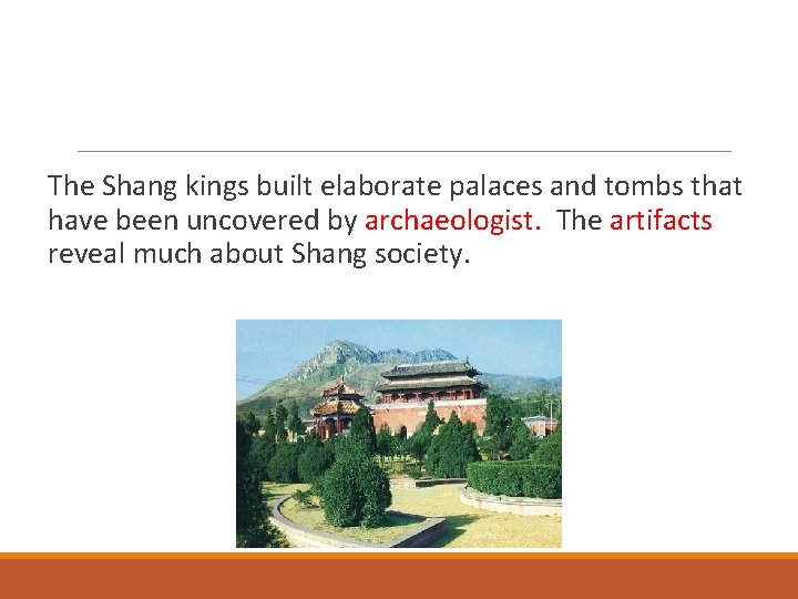 The Shang kings built elaborate palaces and tombs that have been uncovered by archaeologist.