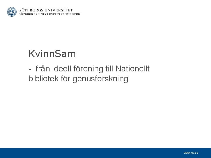 Kvinn. Sam - från ideell förening till Nationellt bibliotek för genusforskning www. gu. se
