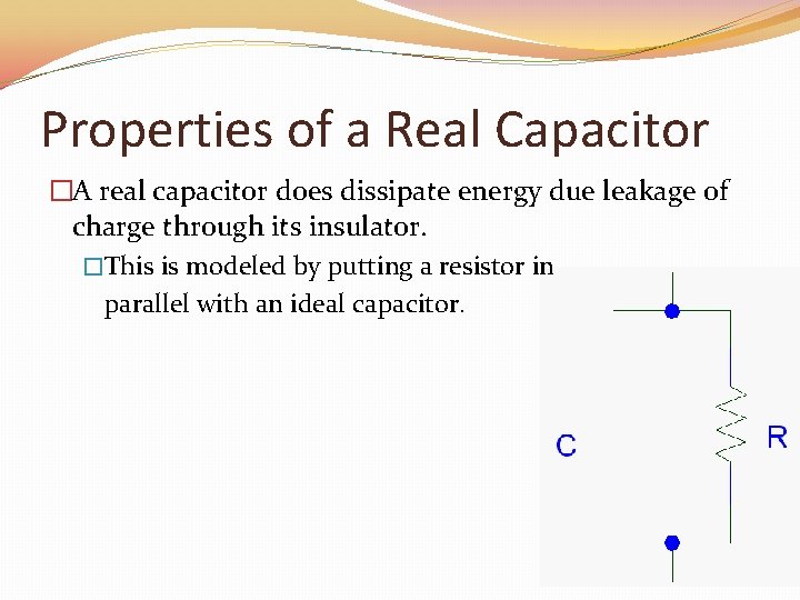 Properties of a Real Capacitor �A real capacitor does dissipate energy due leakage of