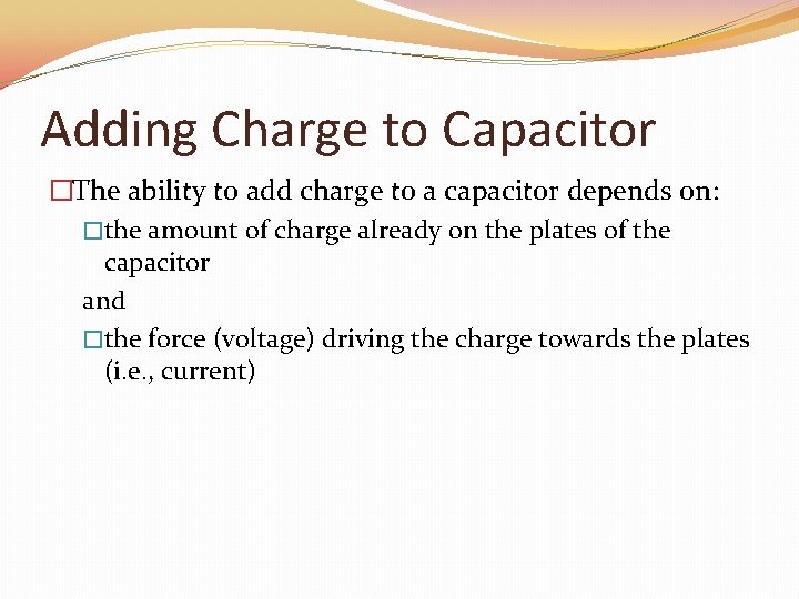 Adding Charge to Capacitor �The ability to add charge to a capacitor depends on: