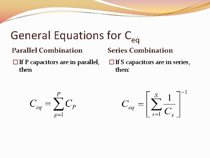 General Equations for Ceq Parallel Combination Series Combination �If P capacitors are in parallel,