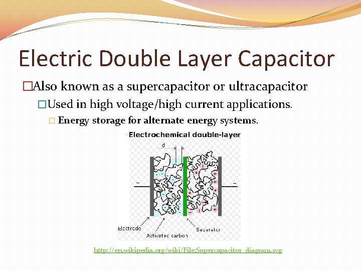 Electric Double Layer Capacitor �Also known as a supercapacitor or ultracapacitor �Used in high