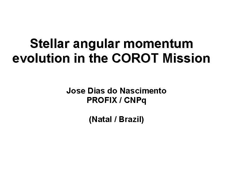 Stellar angular momentum evolution in the COROT Mission Jose Dias do Nascimento PROFIX /