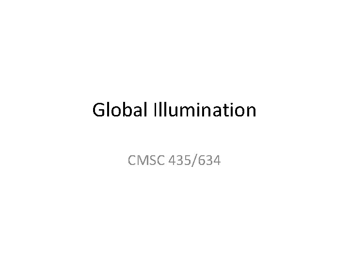 Global Illumination CMSC 435/634 