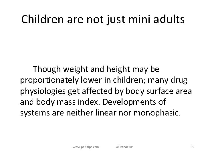 Children are not just mini adults Though weight and height may be proportionately lower Children are not just mini adults Though weight and height may be proportionately lower