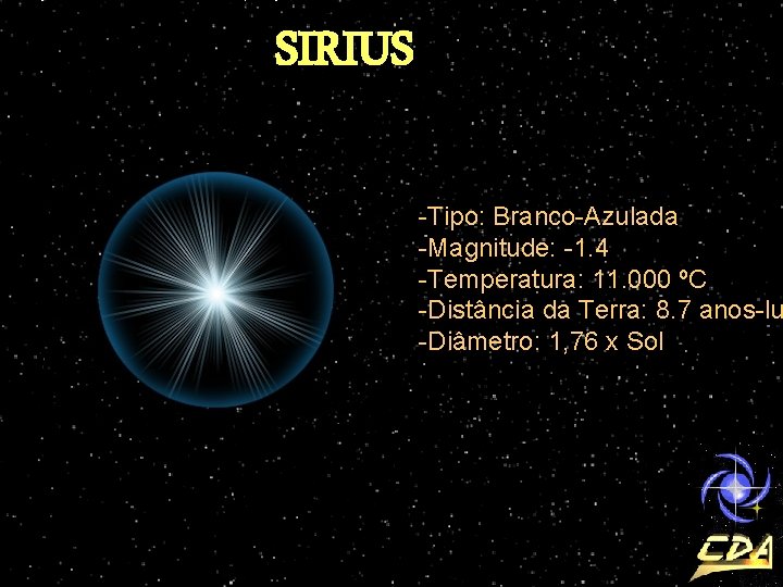 SIRIUS -Tipo: Branco-Azulada -Magnitude: -1. 4 -Temperatura: 11. 000 ºC -Distância da Terra: 8.