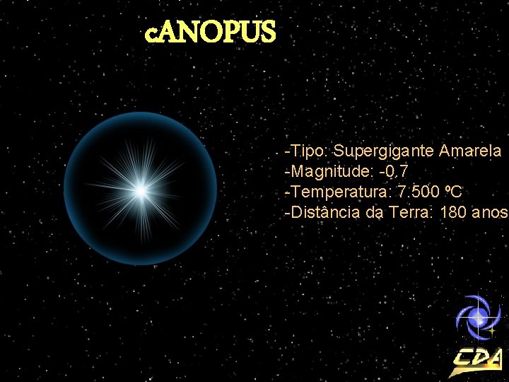 c. ANOPUS -Tipo: Supergigante Amarela -Magnitude: -0. 7 -Temperatura: 7. 500 ºC -Distância da