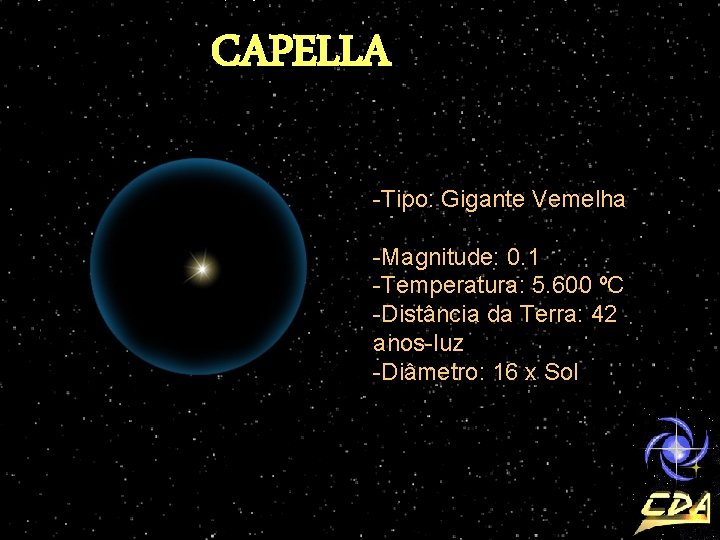 CAPELLA -Tipo: Gigante Vemelha -Magnitude: 0. 1 -Temperatura: 5. 600 ºC -Distância da Terra:
