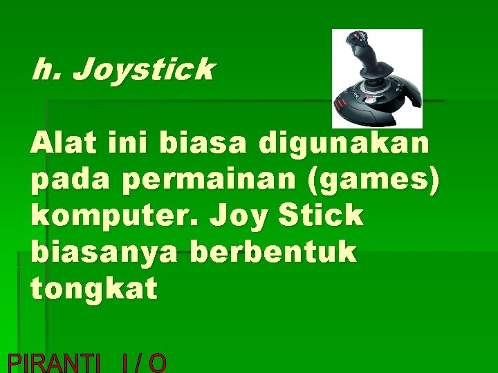 h. Joystick Alat ini biasa digunakan pada permainan (games) komputer. Joy Stick biasanya berbentuk