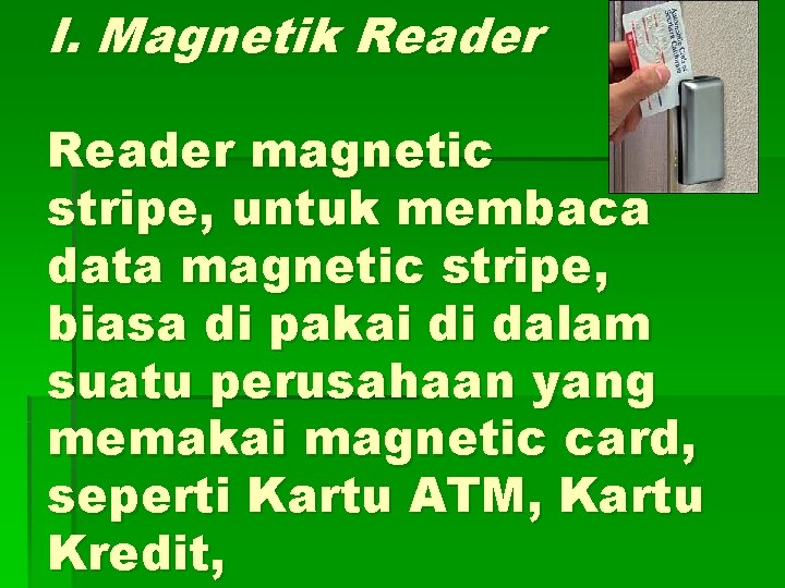 l. Magnetik Reader magnetic stripe, untuk membaca data magnetic stripe, biasa di pakai di