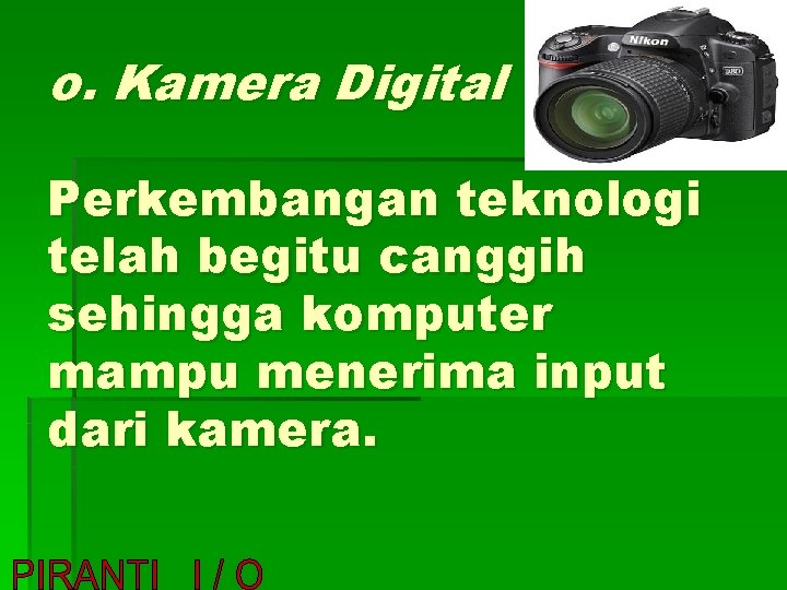 o. Kamera Digital Perkembangan teknologi telah begitu canggih sehingga komputer mampu menerima input dari