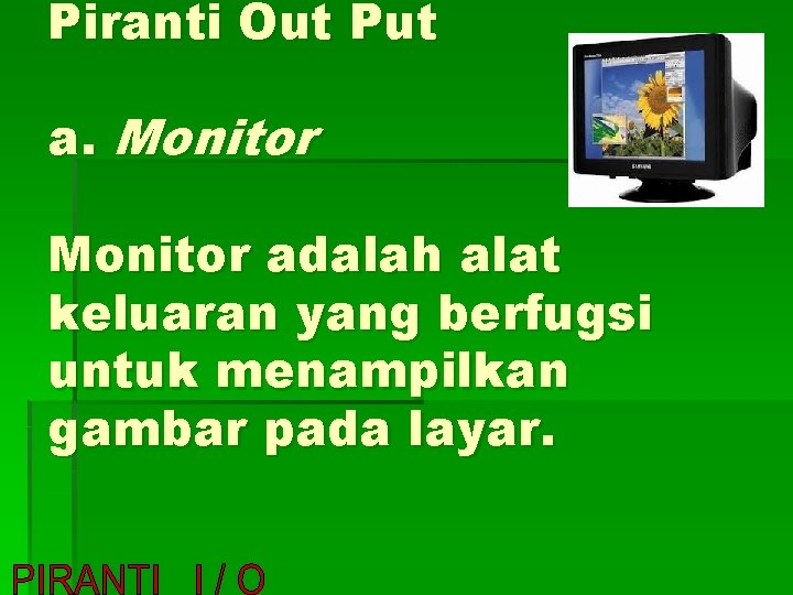 Piranti Out Put a. Monitor adalah alat keluaran yang berfugsi untuk menampilkan gambar pada