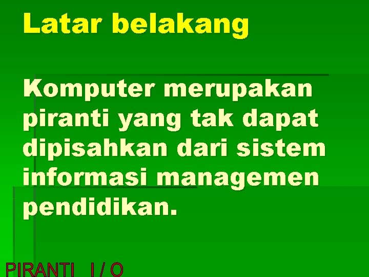 Latar belakang Komputer merupakan piranti yang tak dapat dipisahkan dari sistem informasi managemen pendidikan.
