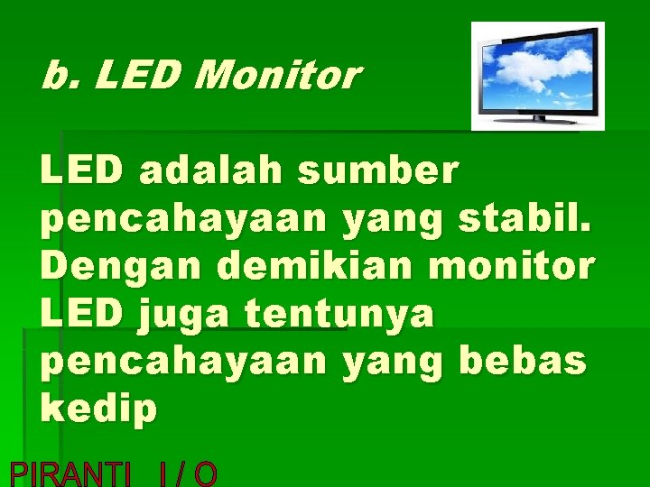 b. LED Monitor LED adalah sumber pencahayaan yang stabil. Dengan demikian monitor LED juga