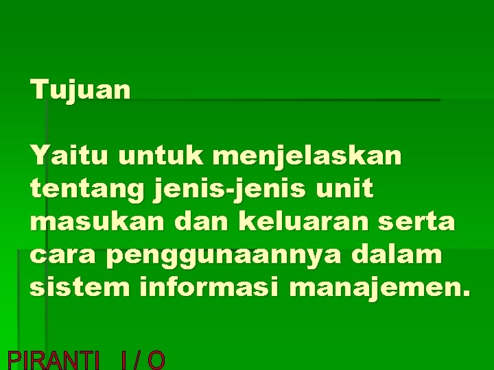  Tujuan Yaitu untuk menjelaskan tentang jenis-jenis unit masukan dan keluaran serta cara penggunaannya