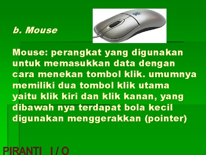b. Mouse: perangkat yang digunakan untuk memasukkan data dengan cara menekan tombol klik. umumnya