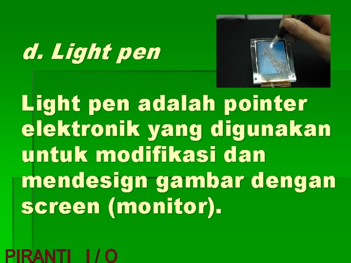 d. Light pen adalah pointer elektronik yang digunakan untuk modifikasi dan mendesign gambar dengan