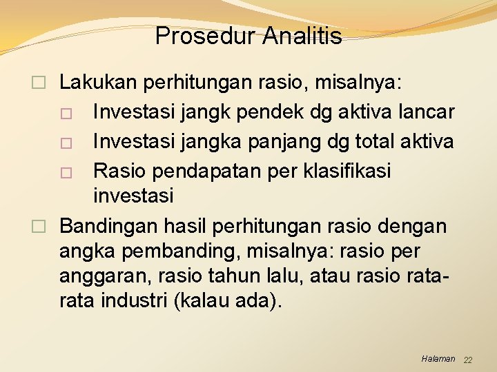 Prosedur Analitis � Lakukan perhitungan rasio, misalnya: Investasi jangk pendek dg aktiva lancar �