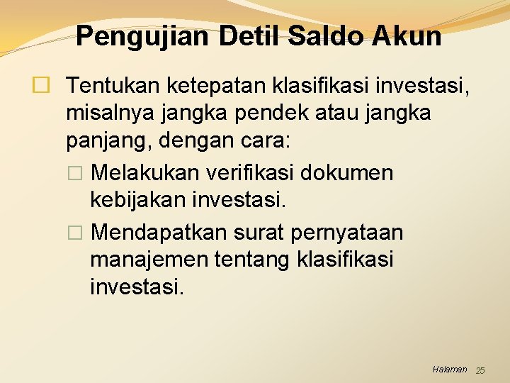 Pengujian Detil Saldo Akun � Tentukan ketepatan klasifikasi investasi, misalnya jangka pendek atau jangka