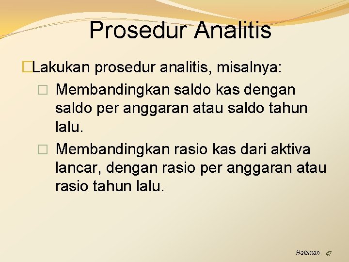 Prosedur Analitis �Lakukan prosedur analitis, misalnya: � Membandingkan saldo kas dengan saldo per anggaran