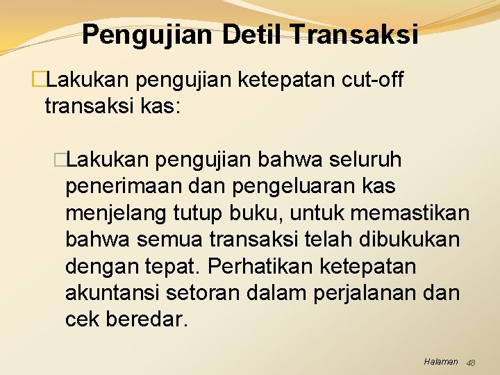 Pengujian Detil Transaksi �Lakukan pengujian ketepatan cut-off transaksi kas: �Lakukan pengujian bahwa seluruh penerimaan