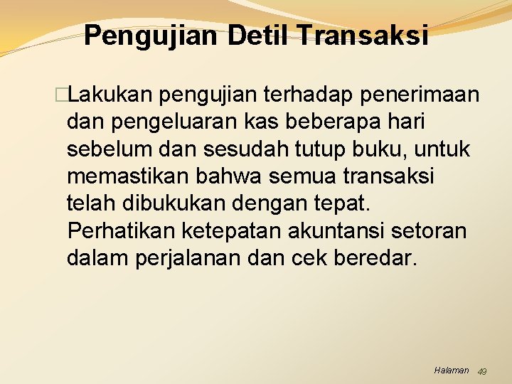 Pengujian Detil Transaksi �Lakukan pengujian terhadap penerimaan dan pengeluaran kas beberapa hari sebelum dan