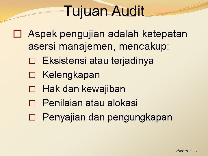 Tujuan Audit � Aspek pengujian adalah ketepatan asersi manajemen, mencakup: � Eksistensi atau terjadinya