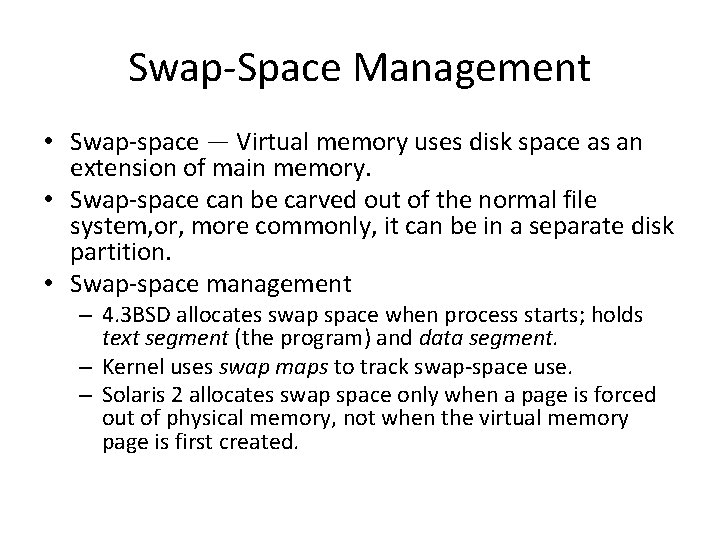 Swap-Space Management • Swap-space — Virtual memory uses disk space as an extension of