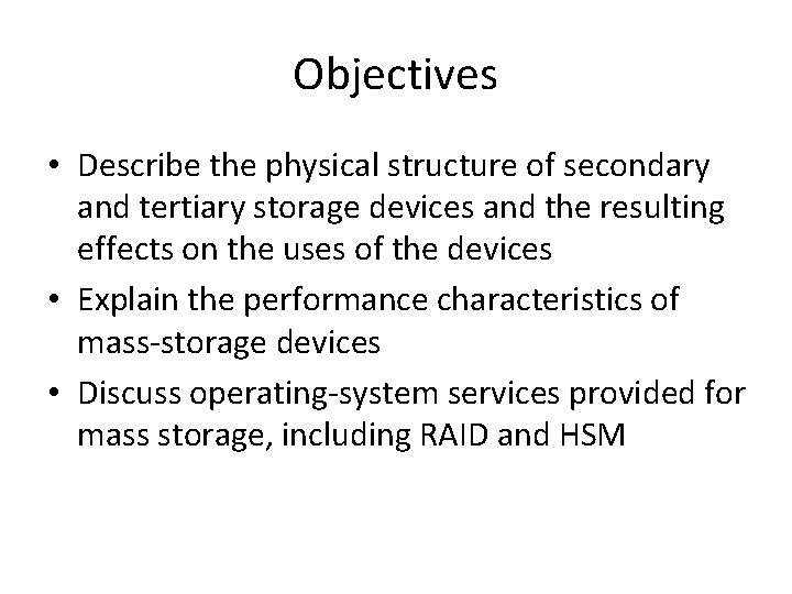 Objectives • Describe the physical structure of secondary and tertiary storage devices and the