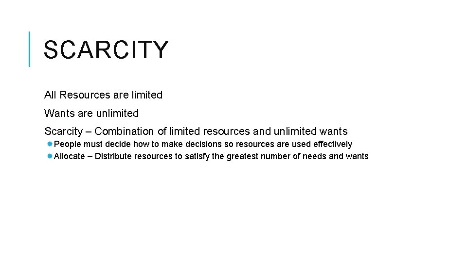 SCARCITY All Resources are limited Wants are unlimited Scarcity – Combination of limited resources