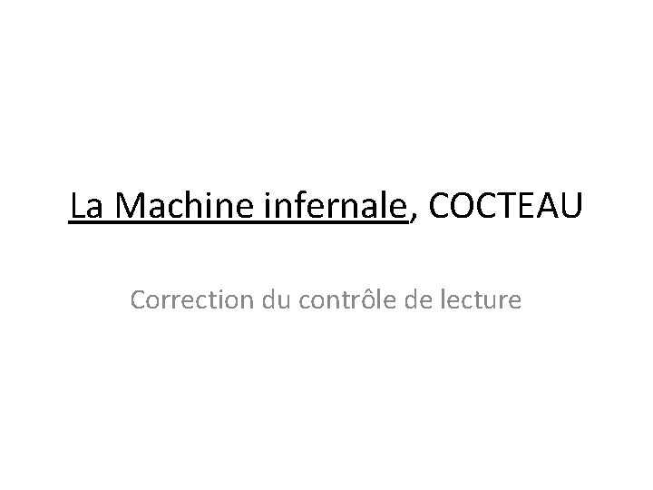 La Machine infernale, COCTEAU Correction du contrôle de lecture La Machine infernale, COCTEAU Correction du contrôle de lecture