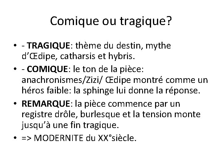 Comique ou tragique? • - TRAGIQUE: thème du destin, mythe d’Œdipe, catharsis et hybris. Comique ou tragique? • - TRAGIQUE: thème du destin, mythe d’Œdipe, catharsis et hybris.