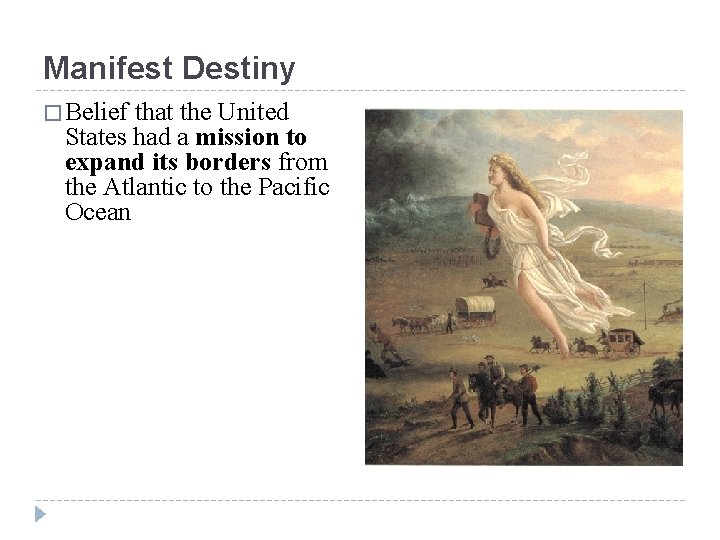 Manifest Destiny � Belief that the United States had a mission to expand its