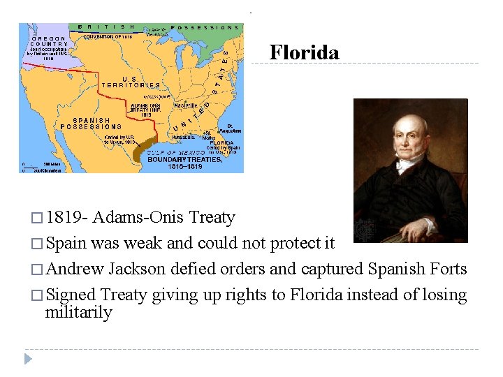 Florida � 1819 - Adams-Onis Treaty � Spain was weak and could not protect