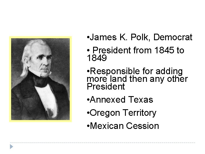  • James K. Polk, Democrat • President from 1845 to 1849 • Responsible