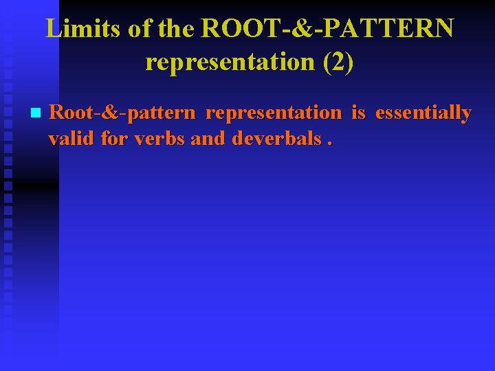 Limits of the ROOT-&-PATTERN representation (2) n Root-&-pattern representation is essentially valid for verbs Limits of the ROOT-&-PATTERN representation (2) n Root-&-pattern representation is essentially valid for verbs