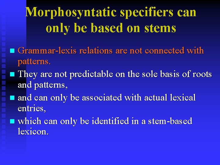 Morphosyntatic specifiers can only be based on stems Grammar-lexis relations are not connected with Morphosyntatic specifiers can only be based on stems Grammar-lexis relations are not connected with