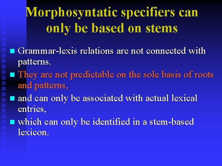 Morphosyntatic specifiers can only be based on stems Grammar-lexis relations are not connected with Morphosyntatic specifiers can only be based on stems Grammar-lexis relations are not connected with