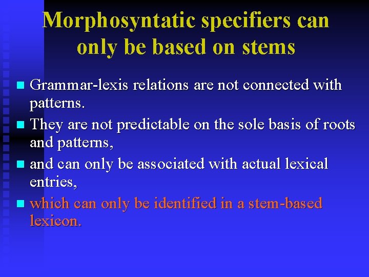 Morphosyntatic specifiers can only be based on stems Grammar-lexis relations are not connected with Morphosyntatic specifiers can only be based on stems Grammar-lexis relations are not connected with