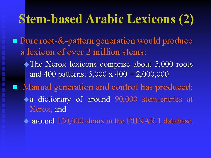 Stem-based Arabic Lexicons (2) n Pure root-&-pattern generation would produce a lexicon of over Stem-based Arabic Lexicons (2) n Pure root-&-pattern generation would produce a lexicon of over