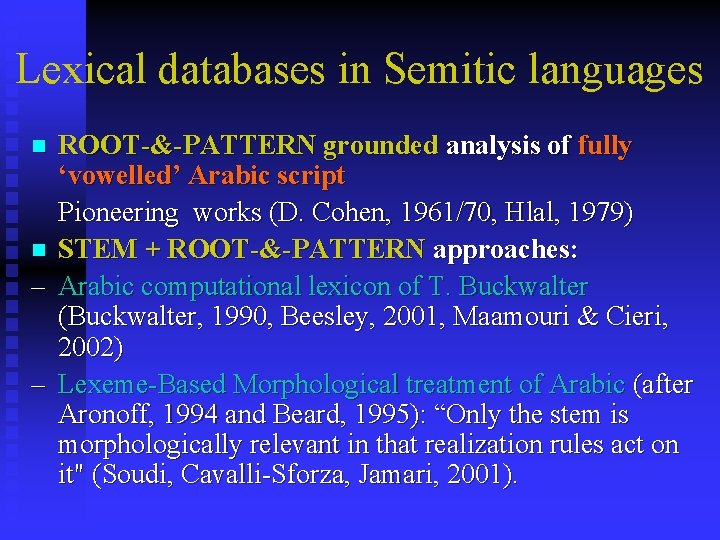 Lexical databases in Semitic languages ROOT-&-PATTERN grounded analysis of fully ‘vowelled’ Arabic script Pioneering Lexical databases in Semitic languages ROOT-&-PATTERN grounded analysis of fully ‘vowelled’ Arabic script Pioneering
