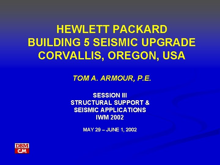 HEWLETT PACKARD BUILDING 5 SEISMIC UPGRADE CORVALLIS, OREGON, USA TOM A. ARMOUR, P. E.