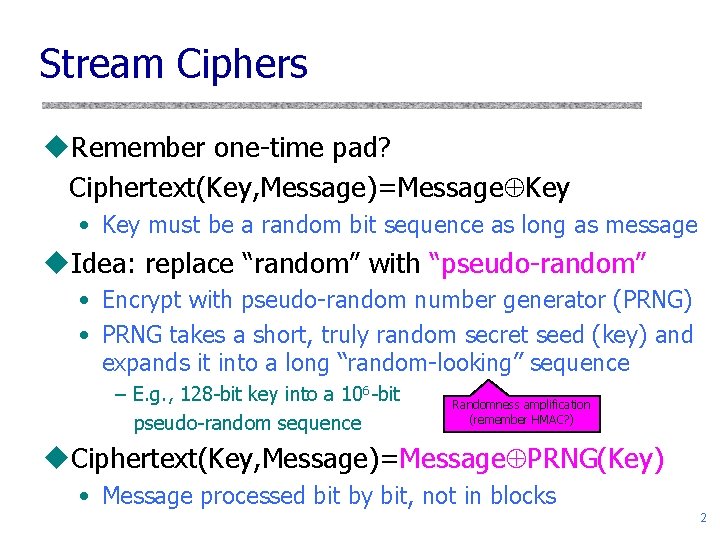 Stream Ciphers u. Remember one-time pad? Ciphertext(Key, Message)=Message Key • Key must be a