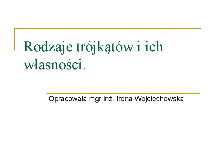 Rodzaje trójkątów i ich własności. Opracowała mgr inż. Irena Wojciechowska 