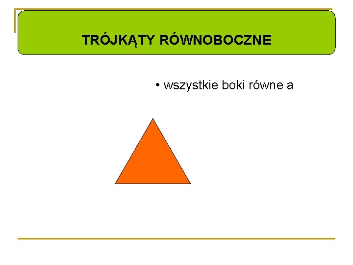 TRÓJKĄTY RÓWNOBOCZNE • wszystkie boki równe a 