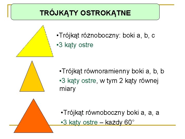 TRÓJKĄTY OSTROKĄTNE • Trójkąt różnoboczny: boki a, b, c • 3 kąty ostre •