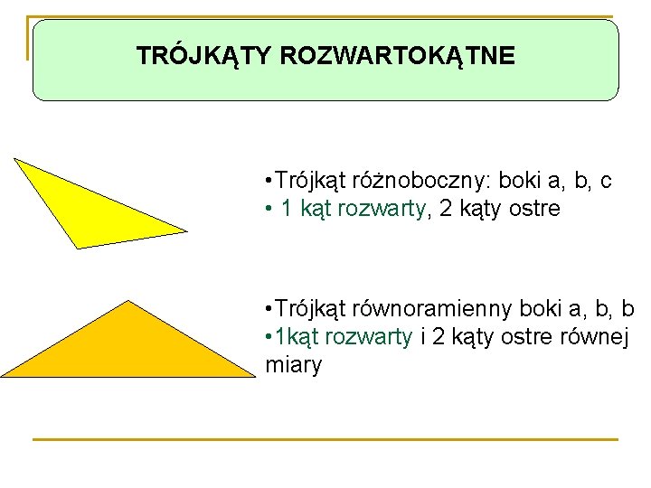 TRÓJKĄTY ROZWARTOKĄTNE • Trójkąt różnoboczny: boki a, b, c • 1 kąt rozwarty, 2