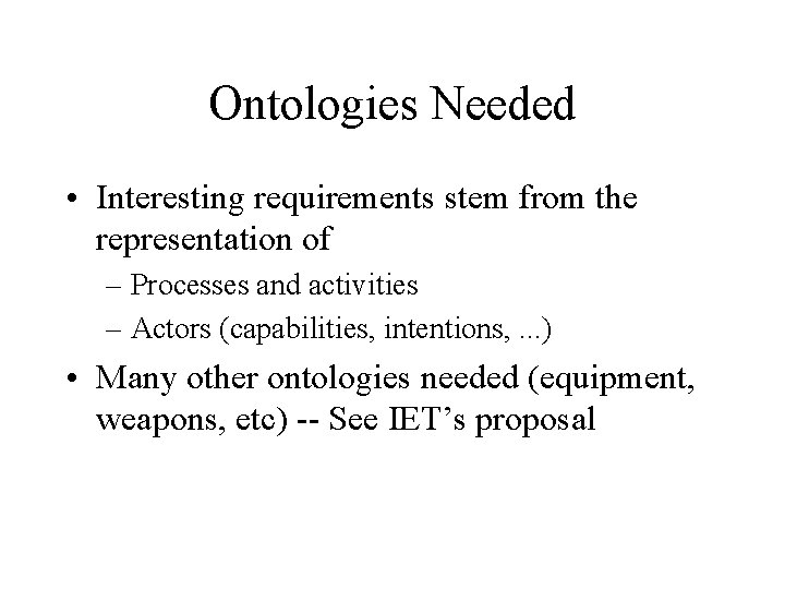 Ontologies Needed • Interesting requirements stem from the representation of – Processes and activities