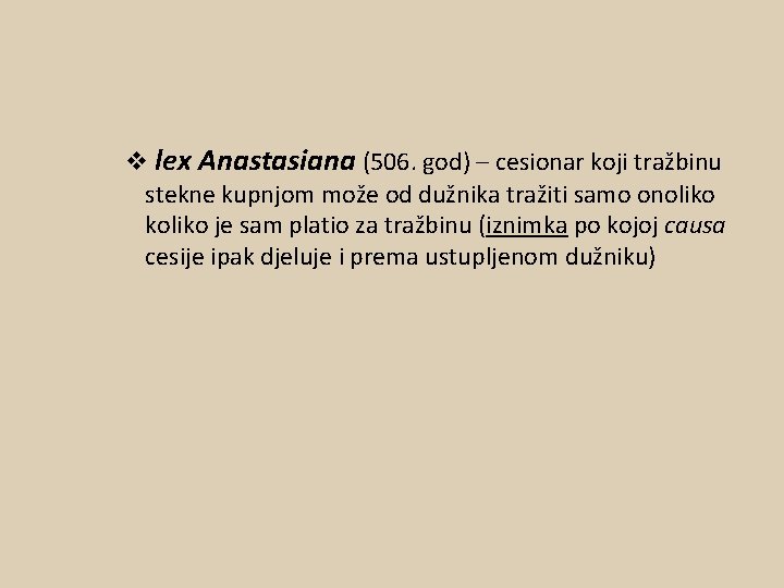 v lex Anastasiana (506. god) – cesionar koji tražbinu stekne kupnjom može od dužnika