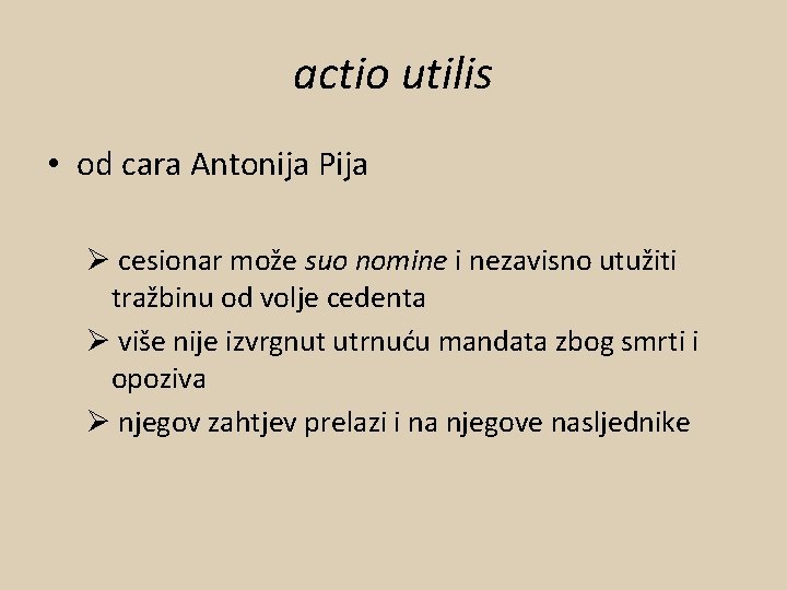 actio utilis • od cara Antonija Pija Ø cesionar može suo nomine i nezavisno